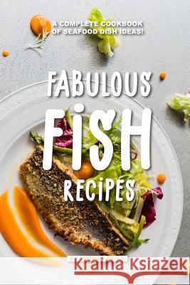 Fabulous Fish Recipes: A Complete Cookbook of Seafood Dish Ideas! Thomas Kelly 9781095245606 Independently Published
