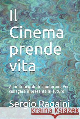 Il Cinema prende vita: Anni di ricordi di Cineforum. Per collegare il presente al futuro Sergio Ragaini 9781095320952