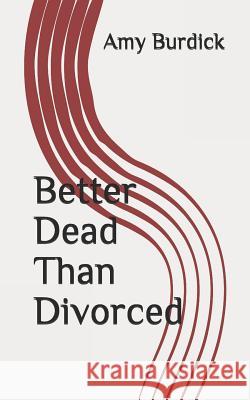 Better Dead Than Divorced Amy Burdick 9781095550434