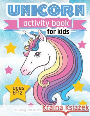 Unicorn Activity Book For Kids Ages 8-12: 100 pages of Fun Educational Activities for Kids, 8.5 x 11 inches Zone365 Creativ 9781095830161 Independently Published