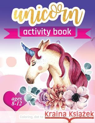 Unicorn Activity Book: For Kids Ages 8-12 100 pages of Fun Educational Activities for Kids coloring, dot to dot, mazes, puzzles and more! Creative Journals, Zone365 9781095866870 Independently Published