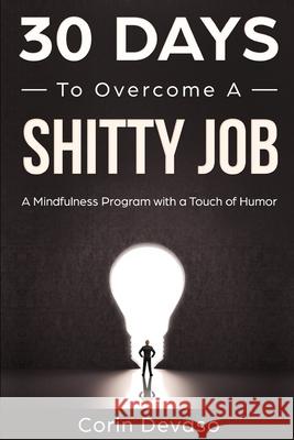 30 Days to Overcome a Shitty Job: A Mindfulness Program with a Touch of Humor Harper Daniels Logan Tindell Corin Devaso 9781095931493