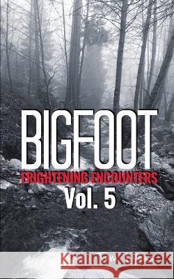 Bigfoot Frightening Encounters: Volume 5 Tom Lyons 9781095935477