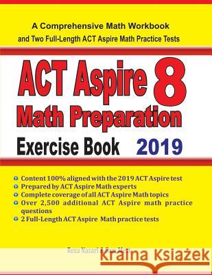 ACT Aspire 8 Math Preparation Exercise Book: A Comprehensive Math Workbook and Two Full-Length ACT Aspire 8 Math Practice Tests Sam Mest Reza Nazari 9781096232827 Independently Published