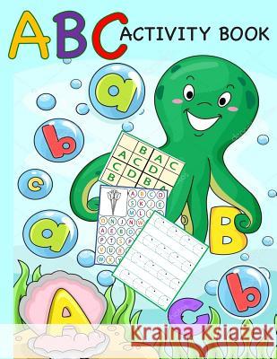 ABC Activity Book: Color by Letter, Tracing, Matching, Dot Marker, Phonics, Sudoku: Alphabet Activity Book for Toddlers, Preschool and Ki Busy Hands Books 9781096530992 Independently Published