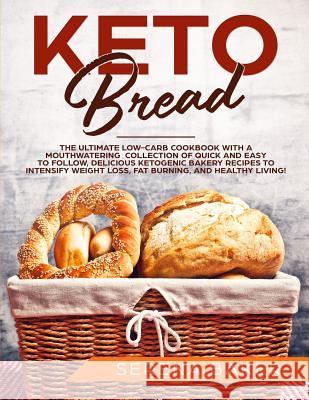 Keto Bread: The Ultimate Low-Carb Cookbook with a Mouthwatering Collection of Quick and Easy to Follow, Delicious Ketogenic Bakery Serena Baker 9781096783749