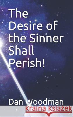 The Desire of the Sinner Shall Perish! Dan Woodman 9781096793250
