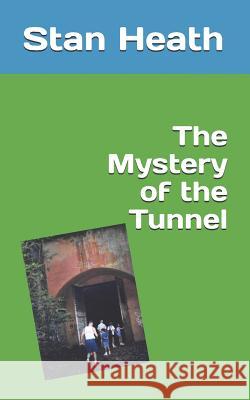 The Mystery of the Tunnel Alan Heath Stan Heath 9781096859406