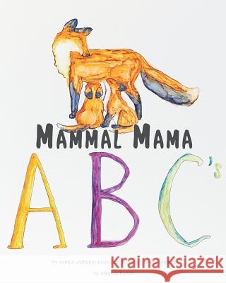 Mammal Mama ABC's: An animal alphabet book that supports breastfeeding Melissa Panter 9781096911012