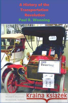 A History of the Transportation Revolution: Evolution of Land, Sea and Air Transportation Paul R. Wonning 9781097198719 Independently Published