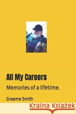 All My Careers: Memories of a lifetime. Graeme Smith 9781097675265