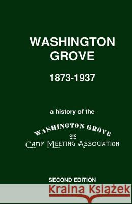 Washington Grove 1873-1937: A History of the Washington Grove Camp Meeting Association Philip K. Edwards 9781097729333