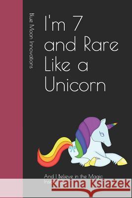 I'm 7 and Rare Like a Unicorn: And I Believe in the Magic Inside Me Blue Moo 9781097907564