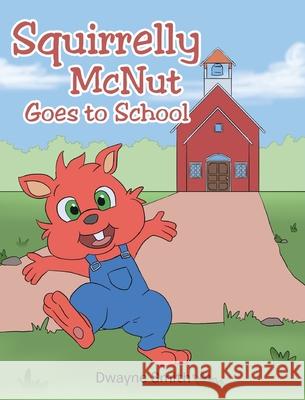 Squirrelly McNut Goes to School Dwayne Smith 9781098016333