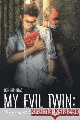 My Evil Twin: Why Good People Do Bad Things Ron Nicholas 9781098041861