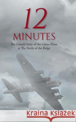 12 Minutes: The Untold Story of the Ghost Plane at The Battle of the Bulge Ralph Coleman Graham 9781098044923