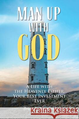 Man Up with God Brian E Sherwood 9781098045241 Christian Faith Publishing, Inc