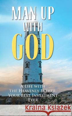 Man Up with God Brian E Sherwood 9781098055264 Christian Faith Publishing, Inc