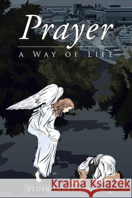 Prayer, a Way of Life Elder Larry Young 9781098072278