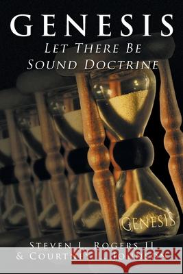 Genesis: Let There Be Sound Doctrine Steven L Rogers, II, Courtney L Johnson 9781098089009