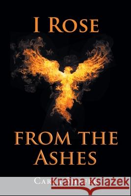 I Rose from the Ashes Carla Shafer 9781098091729