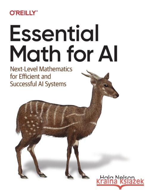 Essential Math for AI: Next-Level Mathematics for Efficient and Successful AI Systems Nelson, Hala 9781098107635 O'Reilly Media