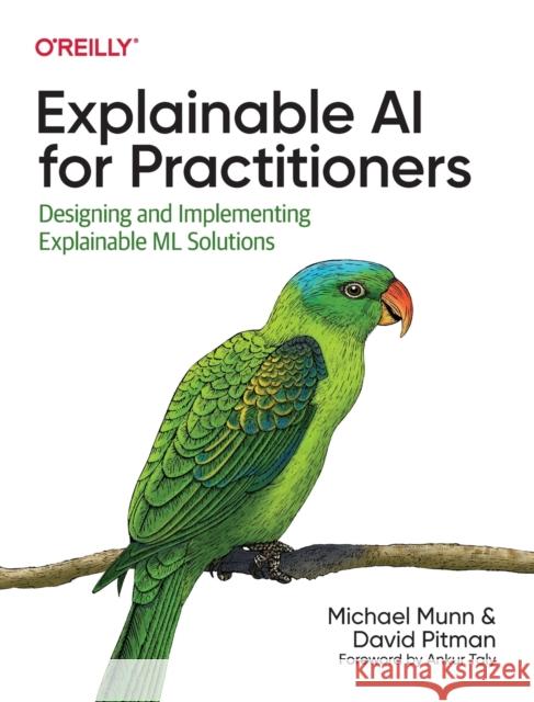 Explainable AI for Practitioners: Designing and Implementing Explainable ML Solutions Munn, Michael 9781098119133 O'Reilly Media