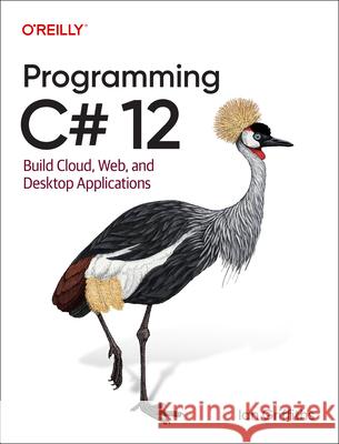 Programming C# 12: Build Cloud, Web, and Desktop Applications Ian Griffiths 9781098158361 O'Reilly Media