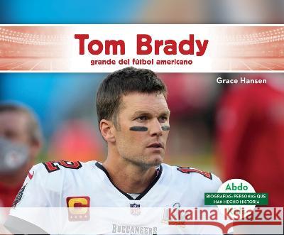 Tom Brady: Grande del Fútbol Americano Hansen, Grace 9781098265434