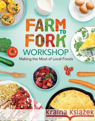 Farm to Fork Workshop: Making the Most of Local Foods: Farm to Fork Workshop: Making the Most of Local Foods Megan Borgert-Spaniol 9781098291396
