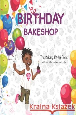 Birthday Bakeshop: A Party Planning Guide Ursula Kendall Quentin Johnson Kendall Rae Johnson 9781098344276