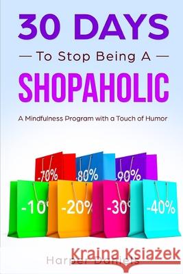 30 Days to Stop Being a Shopaholic: A Mindfulness Program with a Touch of Humor Corin Devaso Logan Tindell Harper Daniels 9781098599010