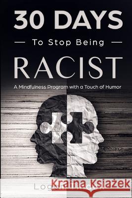 30 Days to Stop Being Racist: A Mindfulness Program with a Touch of Humor Harper Daniels Corin Devaso Logan Tindell 9781098636630
