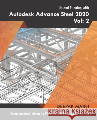 Up and Running with Autodesk Advance Steel 2020: Volume 2 Deepak Maini 9781099187520