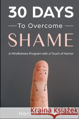30 Days to Overcome Shame: A Mindfulness Program with a Touch of Humor Corin Devaso Logan Tindell Harper Daniels 9781099239458
