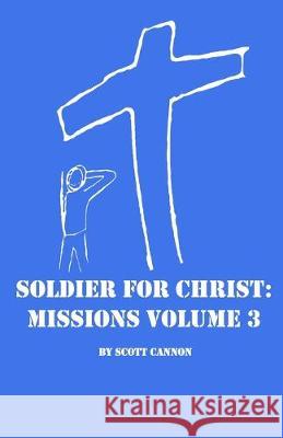 Soldier For Christ: Missions Volume 3 Scott Cannon 9781099327322