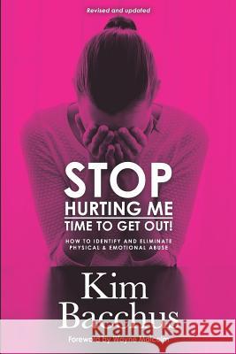 Stop Hurting Me - Time To Get Out!: How to Identify and Eliminate Physical & Emotional Abuse Kim Bacchus 9781099538803 Independently Published