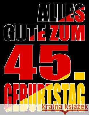 Alles Gute zum 45. Geburtstag: Besser als eine Geburtstagskarte! Deutsche Flagge Geburtstag Buch mit gezeichneten Seiten, die als Tagebuch oder Notiz Karlon Douglas Level Up Designs Karlon Douglas 9781099640216