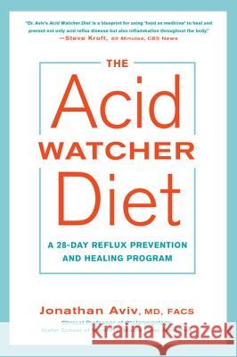 The Acid Watcher Diet: A 28-Day Reflux Prevention and Healing Program Jonathan Aviv 9781101905586 Harmony