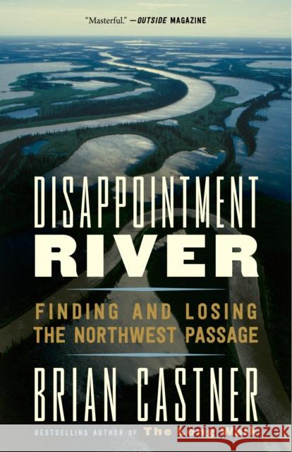 Disappointment River: Finding and Losing the Northwest Passage Brian Castner 9781101973165
