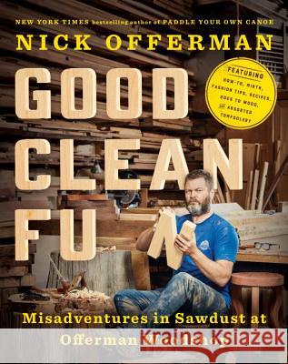 Good Clean Fun: Misadventures in Sawdust at Offerman Woodshop Nick Offerman 9781101984659