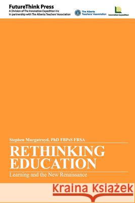 Rethinking Education: Learning and the New Renaissance Stephen Murgatroyd 9781105094224