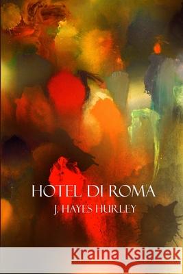 Hotel di Roma J Hayes Hurley 9781105418051 Lulu.com