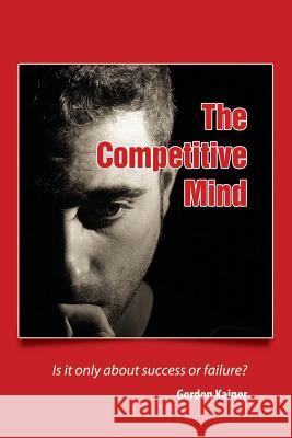 The Competitive Mind Gordon Kainer 9781105561603 Lulu.com