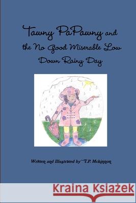 Tawny PaPawny and the No Good Miserable Low Down Rainy Day T. P. Mckinnon 9781105566943 Lulu.com