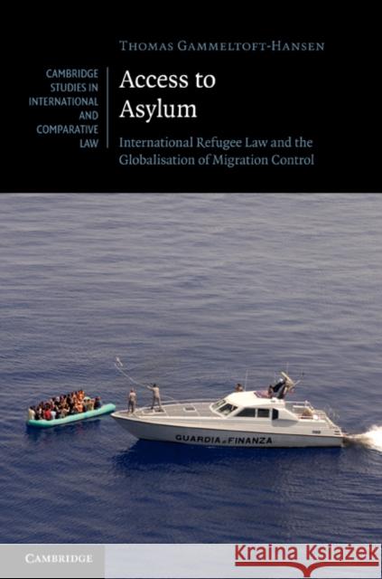 Access to Asylum: International Refugee Law and the Globalisation of Migration Control Gammeltoft-Hansen, Thomas 9781107003477