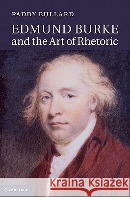 Edmund Burke and the Art of Rhetoric Paddy Bullard 9781107006577 0