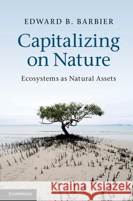 Capitalizing on Nature: Ecosystems as Natural Assets Barbier, Edward B. 9781107007277