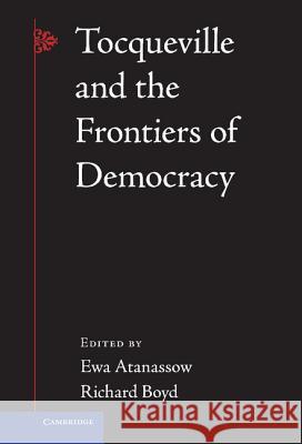 Tocqueville and the Frontiers of Democracy Richard Boyd Ewa Atanassow 9781107009639 Cambridge University Press