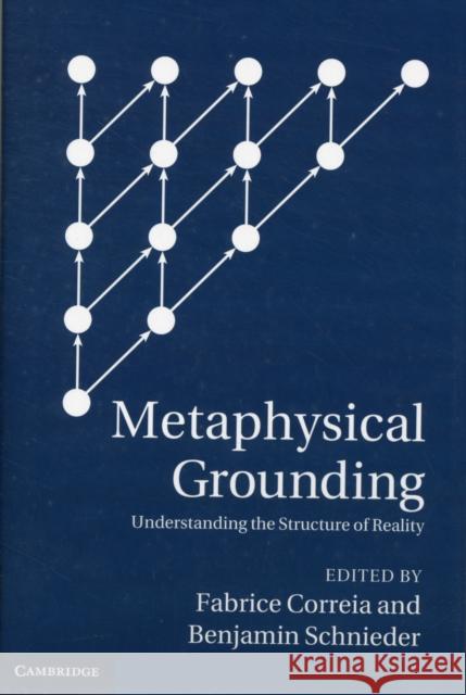 Metaphysical Grounding: Understanding the Structure of Reality Correia, Fabrice 9781107022898 0